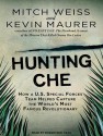 Hunting Che: How a U.S. Special Forces Team Helped Capture the World's Most Famous Revolutionary - Mitch Weiss, Kevin Maurer, Robertson Dean