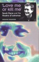 'Love Me Or Kill Me': Sarah Kane and the Theatre of Extremes - Graham Saunders