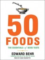 50 Foods: The Essentials of Good Taste - Edward Behr, Sean Runnette