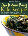 Kale Recipes: The Complete Guide to Using the Superfood Kale to Make Great Meals - Jennifer Knight