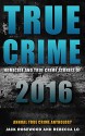 True Crime: Homicide & True Crime Stories of 2016 (Annual True Crime Anthology) - Jack Rosewood, Rebecca Lo