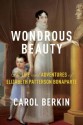 Wondrous Beauty: The Life and Adventures of Elizabeth Patterson Bonaparte - Carol Berkin