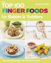 The Top 100 Finger Foods for Babies & Toddlers: Delicious, healthy meals for your child to enjoy - Christine Bailey