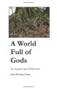 A World Full of Gods: An Inquiry into Polytheism - John Michael Greer