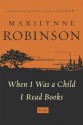 When I Was a Child I Read Books - Marilynne Robinson