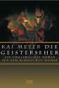 Die Geisterseher: Ein unheimlicher Roman aus dem klassischen Weimar - Kai Meyer