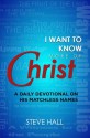 I Want to Know More of Christ: A Daily Devotional on His Matchless Names - Steve Hall