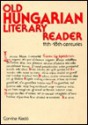 Old Hungarian Literary Reader: 11th-18th Centuries - Tibor Klaniczay, Keith Bosley