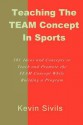 Teaching the Team Concept in Sports: 101 Ideas and Concepts to Teach and Promote the Team Concept While Building a Program - Kevin Sivils