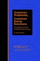 Common Problems; Common Sense Solutions: Practical Advice for Small Business Owners - Greg Hadley