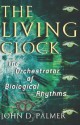 The Living Clock: The Orchestrator of Biological Rhythms - John D. Palmer