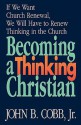 Becoming a Thinking Christian: If We Want Church Renewal, We Will Have to Renew Thinking in the Church - John B. Cobb Jr.