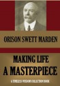 MAKING LIFE A MASTERPIECE (Timeless Wisdom Collection) - Orison Swett Marden