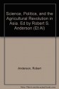 Science, Politics, and the Agricultural Revolution in Asia. Ed by Robert S. Anderson (Et Al) - Robert S. Anderson, Paul R. Brass, Edwin Levy, Barrie M. Morrison