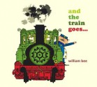 And the Train Goes... - William Bee