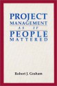 Project Management As If People Mattered - Robert J. Graham