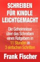 Schreiben für Kindle leichtgemacht - Die Geheimnisse über das Schreiben eines Ratgebers in 11 Stunden in 3 einfachen Schritten (German Edition) - Frank Fischer