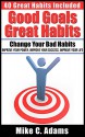 Good Goals, Great Habits: Change your Bad habits, Improve your power, improve your success, improve your life - Mike C. Adams