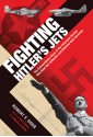 Fighting Hitler's Jets: The Extraordinary Story of the American Airmen Who Beat the Luftwaffe and Defeated Nazi Germany - Robert F. Dorr