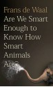 Are We Smart Enough to Know How Smart Animals Are? - Frans de Waal