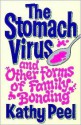 The Stomach Virus and Other Forms of Family Bonding - Kathy Peel