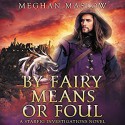 By Fairy Means or Foul - Meghan Maslow, Greg Boudreaux