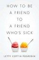 How to Be a Friend to a Friend Who's Sick - Letty Cottin Pogrebin