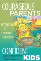 Courageous Parents, Confident Kids: Letting Go So You Both Can Grow - Amy Tiemann, Renee Peterson Trudeau, Maya Frost, Melissa Stanton, Amy McCready, Jamie Woolf, Irene Van Der Zande, Linda Criddle, Kristin Rowe-Finkbeiner, Kella Hatcher, Maryanne Perrin, Joanne Bamberger, Cooper Munroe, Emily McKhann