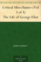 Critical Miscellanies (Vol 3 of 3) The Life of George Eliot - John Morley