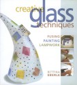 Creative Glass Techniques: Fusing, Painting, Lampwork - Bettina Eberle