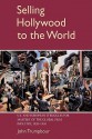 Selling Hollywood to the World: U.S. and European Struggles for Mastery of the Global Film Industry, 1920 1950 - John Trumpbour