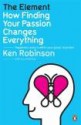 The Element. How Finding Your Passion Changes Everything - Ken Robinson