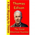 Thomas Edison : The Great American Inventor (A Short Biography for Children) - Best Children's Biographies