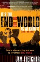 It's the End of the World as We Know It (and I Feel Fine): How to stop worrying and learn to love these End Times - Jim Fletcher