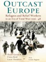 Outcast Europe: Refugees and Relief Workers in an Era of Total War 1936-48 - Sharif Gemie, Louise Rees, Laure Humbert, Fiona Reid