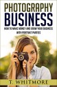 Photography Business: How To Make Money And Grow Your Business With Portrait Parties - T Whitmore