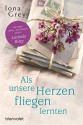 Als unsere Herzen fliegen lernten: Roman - Iona Grey, Anja Hackländer