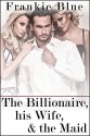 The Billionaire, his Wife, & the Maid: Wealthy Couple Seeks Fertile Playmate MFF Threesome Erotic Romance - Frankie Blue