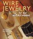 Wire Jewelry in an afternoon® - Mickey Baskett