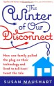 The Winter Of Our Disconnect: How One Family Pulled The Plug On Their Technology And Lived To Tell - Susan Maushart