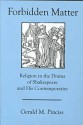 Forbidden Matter: Religion in the Drama of Shakespeare and His Contemporaries - Gerald M. Pinciss