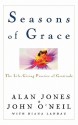 Seasons of Grace: The Life-Giving Practice of Gratitude - Alan W. Jones, John O'Neil