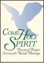 Come Holy Spirit: Practical Prayer Services for Parish Meetings - Ave Maria Press