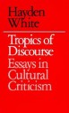 Tropics of Discourse: Essays in Cultural Criticism - Hayden White