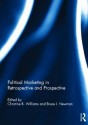 Political Marketing in Retrospective and Prospective - Christine B. Williams, Bruce I. Newman