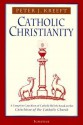 Catholic Christianity: A Complete Catechism of Catholic Beliefs Based on the Catechism of the Catholic Church - Peter Kreeft