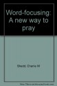 Word-focusing: A new way to pray - Charlie W Shedd