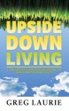 Upside Down Living: A Template for Changing Ourselves and the World from the Book of Acts - Greg Laurie