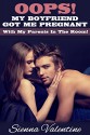 Oops! My Boyfriend Got Me Pregnant - With My Parents In The Room! (Steamy First Time Erotic Romance) - Sienna Valentine