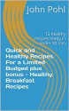 Quick and Healthy Recipes For a Limited Budged plus bonus - Healthy Breakfast Recipes: 12 healthy recipes ready in under 30 min - John Pohl